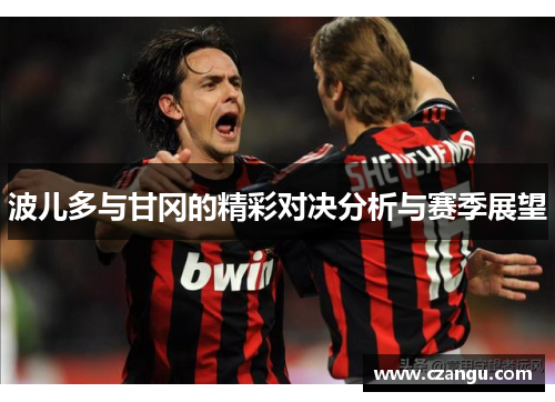 波儿多与甘冈的精彩对决分析与赛季展望